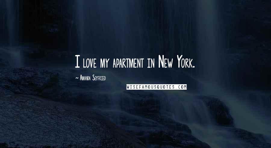 Amanda Seyfried Quotes: I love my apartment in New York.