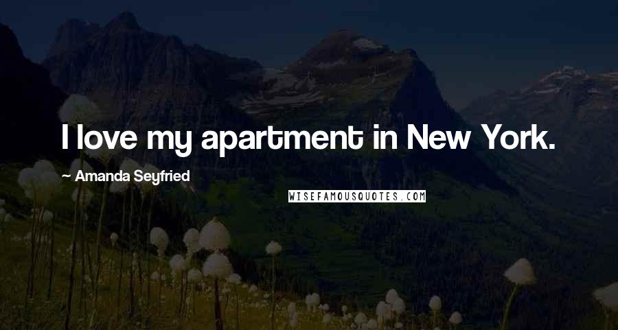 Amanda Seyfried Quotes: I love my apartment in New York.