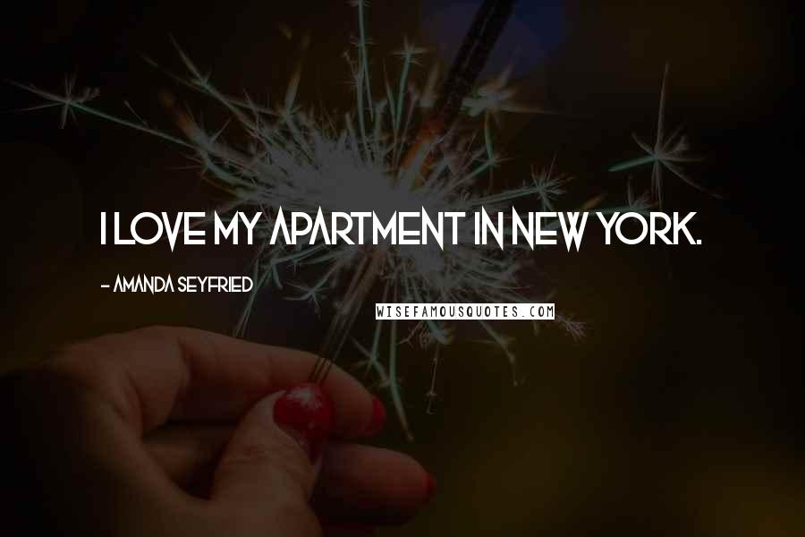 Amanda Seyfried Quotes: I love my apartment in New York.