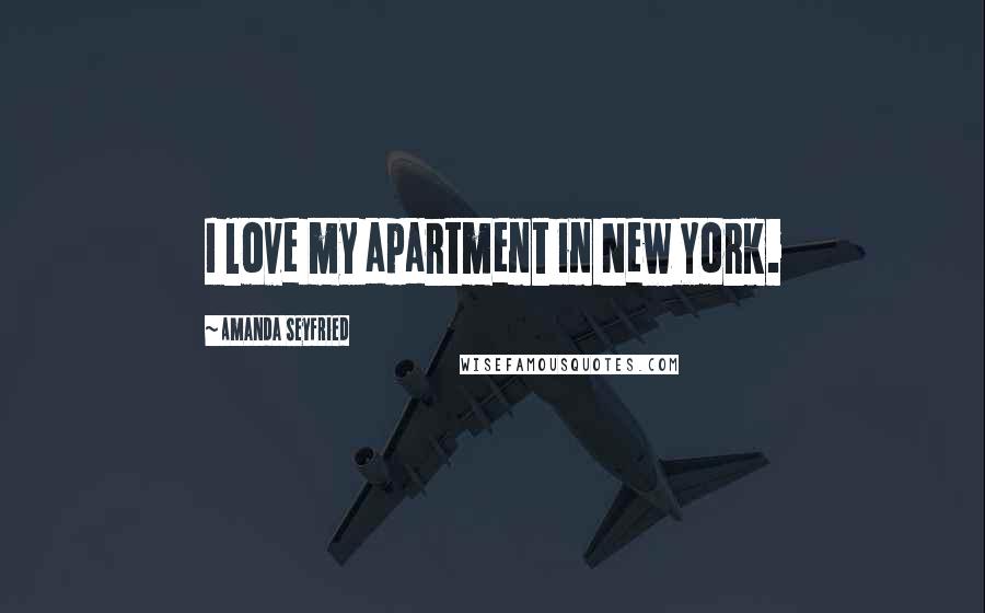 Amanda Seyfried Quotes: I love my apartment in New York.