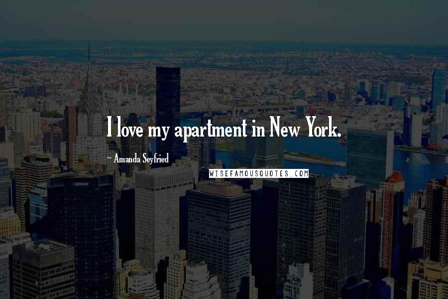 Amanda Seyfried Quotes: I love my apartment in New York.