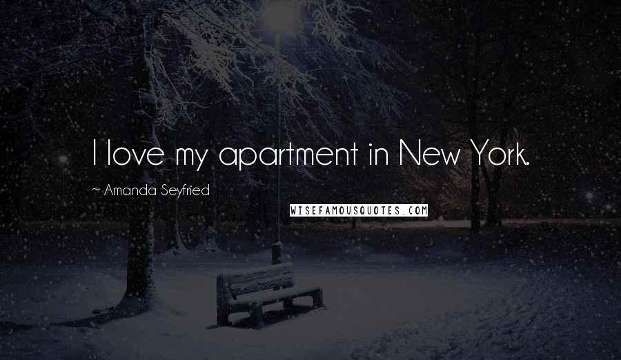 Amanda Seyfried Quotes: I love my apartment in New York.