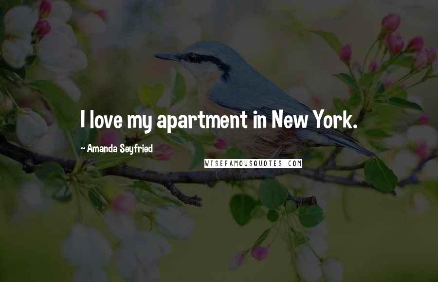 Amanda Seyfried Quotes: I love my apartment in New York.