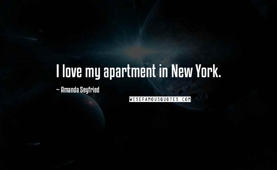 Amanda Seyfried Quotes: I love my apartment in New York.