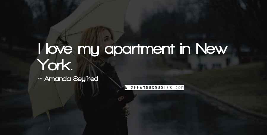 Amanda Seyfried Quotes: I love my apartment in New York.