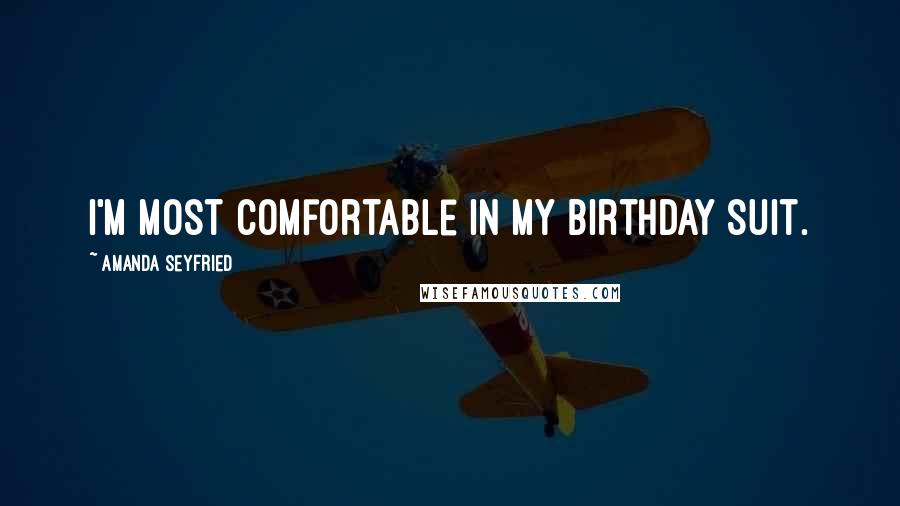 Amanda Seyfried Quotes: I'm most comfortable in my birthday suit.