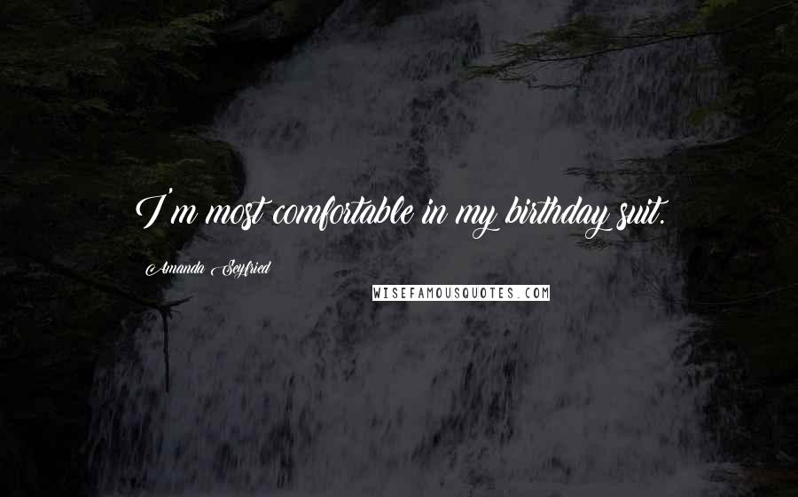 Amanda Seyfried Quotes: I'm most comfortable in my birthday suit.