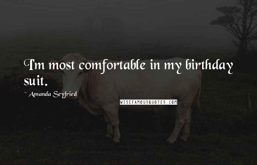 Amanda Seyfried Quotes: I'm most comfortable in my birthday suit.