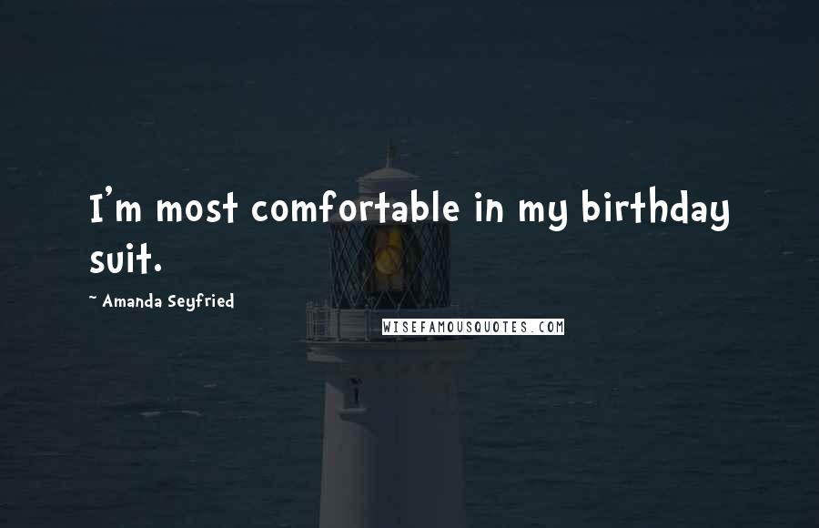 Amanda Seyfried Quotes: I'm most comfortable in my birthday suit.
