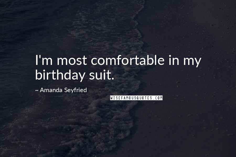 Amanda Seyfried Quotes: I'm most comfortable in my birthday suit.