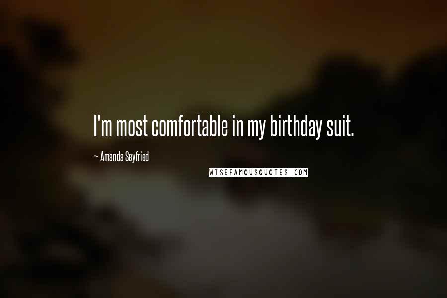 Amanda Seyfried Quotes: I'm most comfortable in my birthday suit.