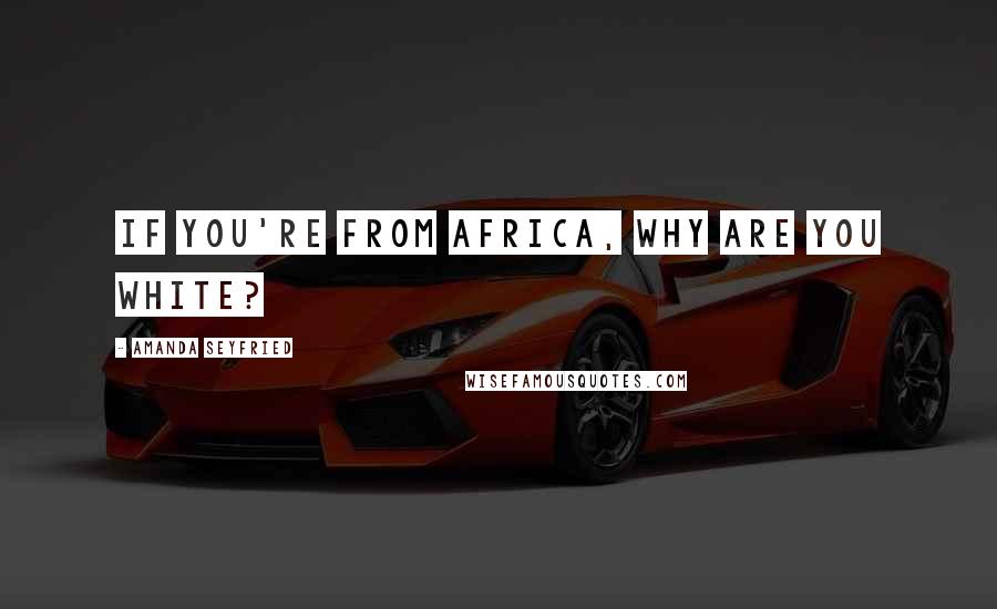 Amanda Seyfried Quotes: If you're from Africa, why are you white?