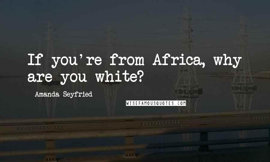 Amanda Seyfried Quotes: If you're from Africa, why are you white?