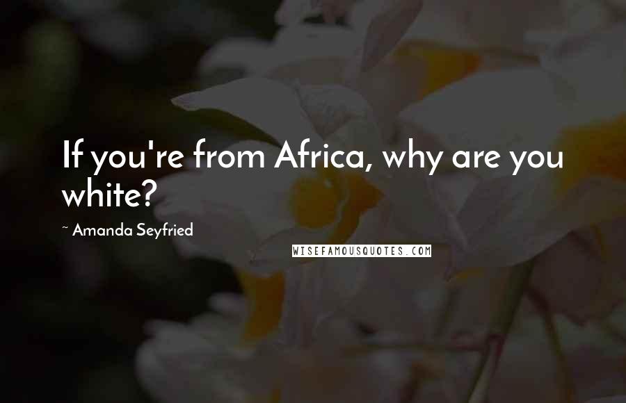 Amanda Seyfried Quotes: If you're from Africa, why are you white?