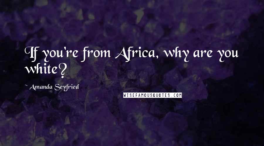 Amanda Seyfried Quotes: If you're from Africa, why are you white?