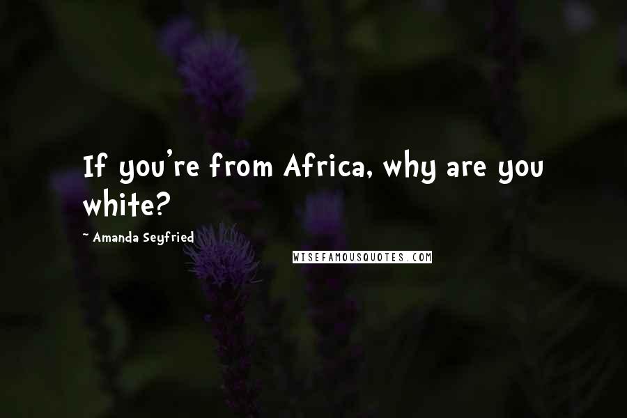 Amanda Seyfried Quotes: If you're from Africa, why are you white?