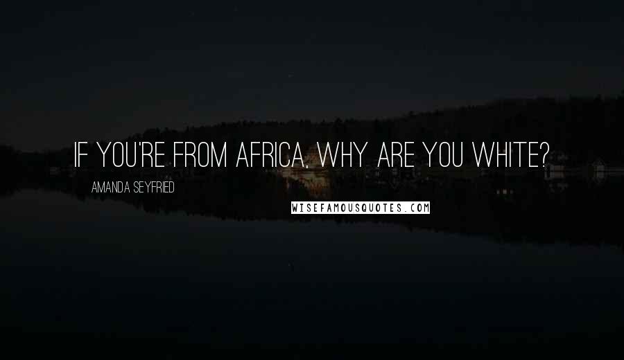 Amanda Seyfried Quotes: If you're from Africa, why are you white?