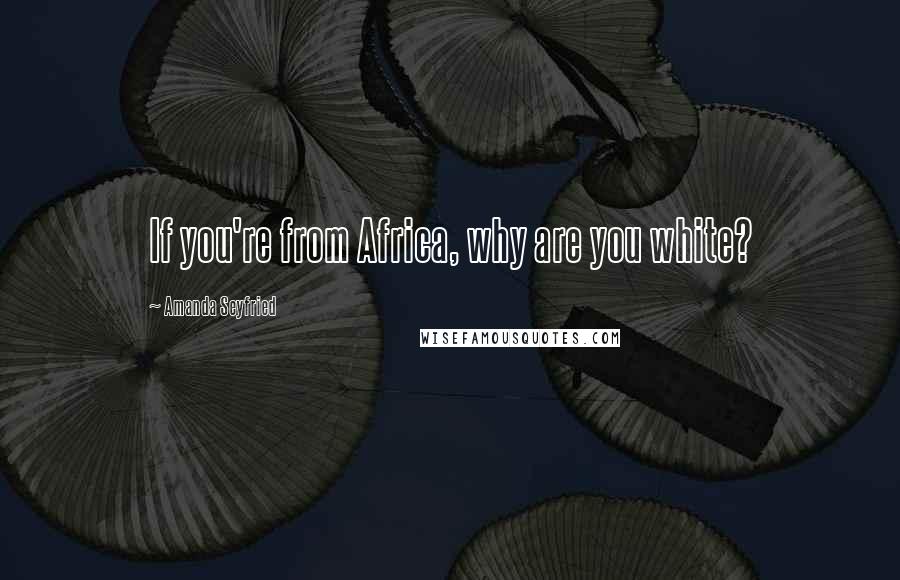 Amanda Seyfried Quotes: If you're from Africa, why are you white?