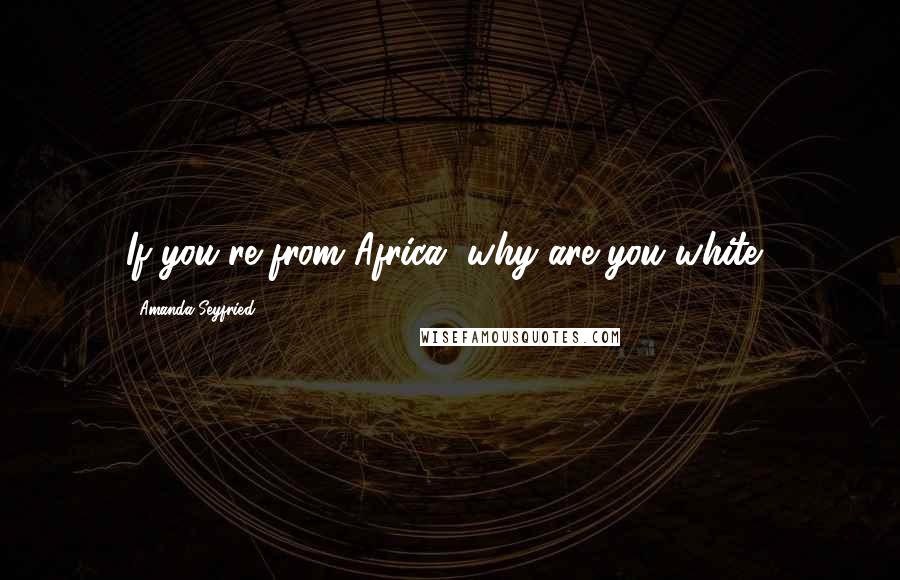 Amanda Seyfried Quotes: If you're from Africa, why are you white?