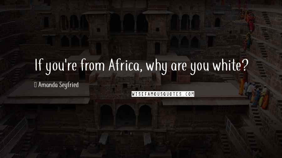 Amanda Seyfried Quotes: If you're from Africa, why are you white?