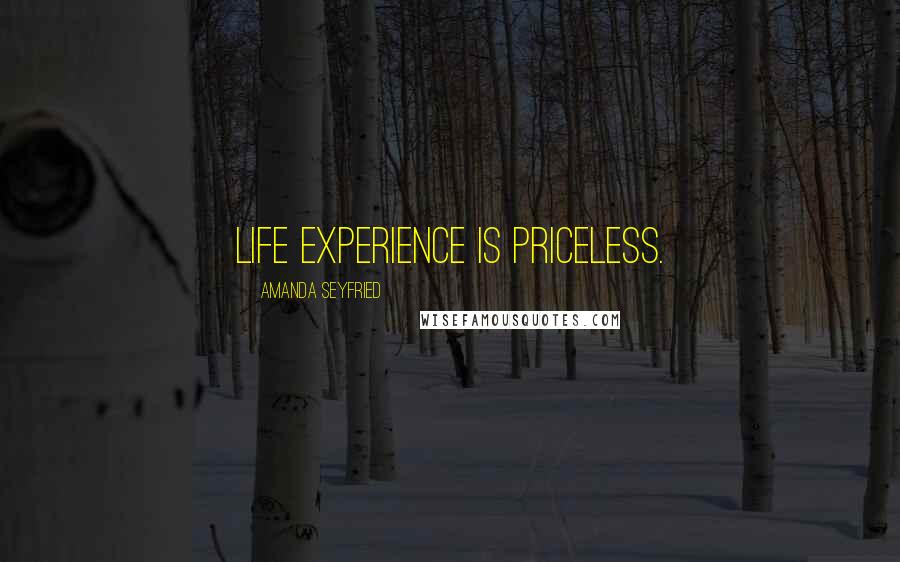 Amanda Seyfried Quotes: Life experience is priceless.