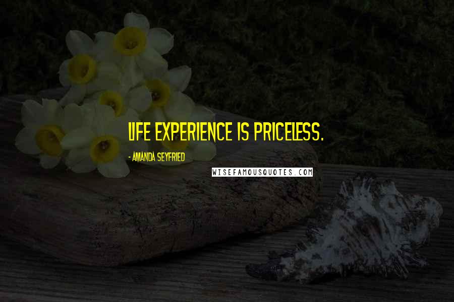 Amanda Seyfried Quotes: Life experience is priceless.