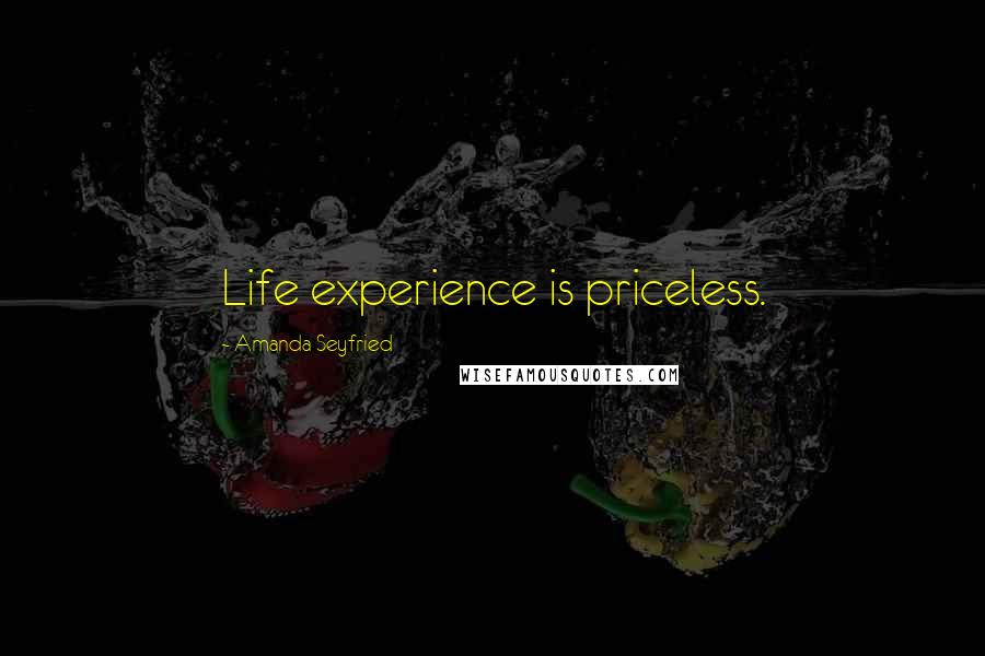 Amanda Seyfried Quotes: Life experience is priceless.