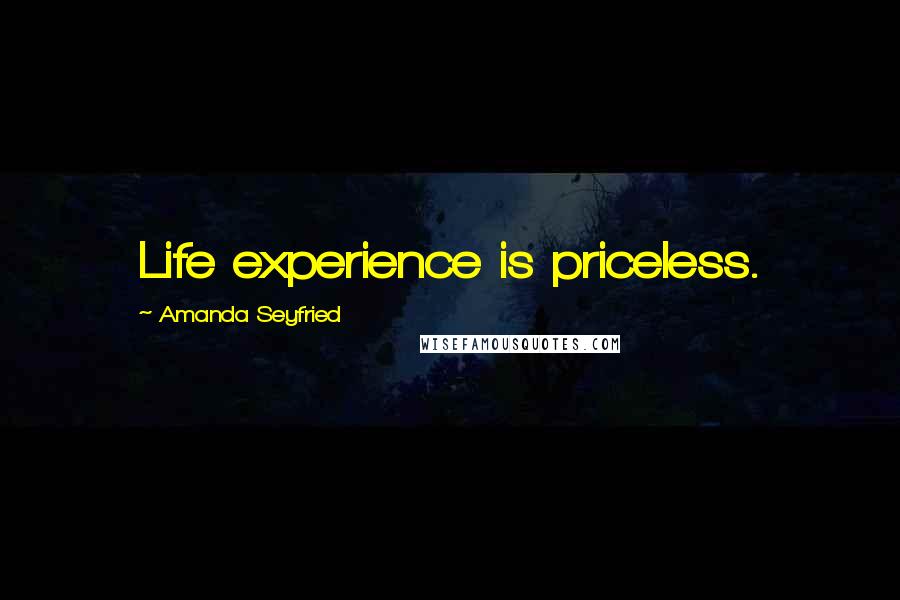 Amanda Seyfried Quotes: Life experience is priceless.