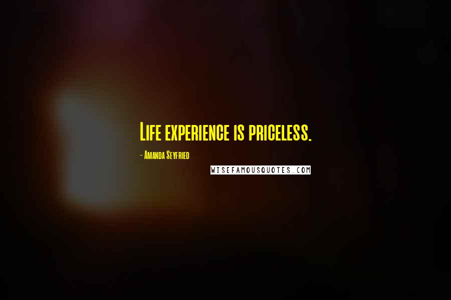 Amanda Seyfried Quotes: Life experience is priceless.