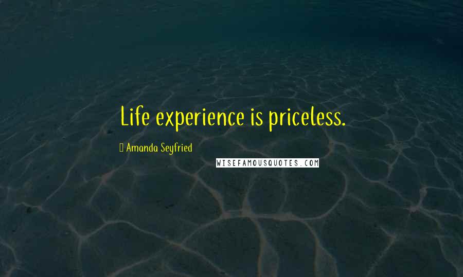 Amanda Seyfried Quotes: Life experience is priceless.