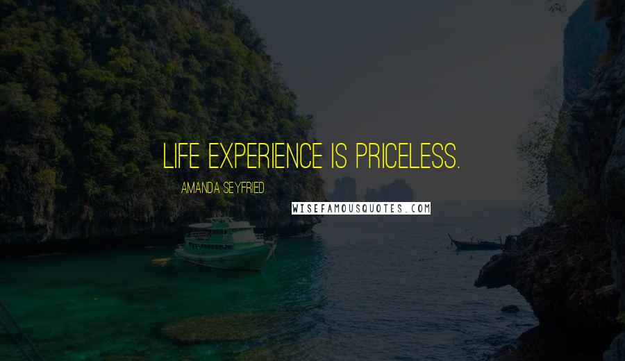 Amanda Seyfried Quotes: Life experience is priceless.