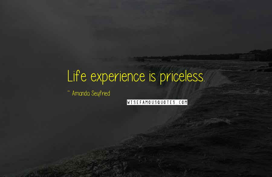 Amanda Seyfried Quotes: Life experience is priceless.