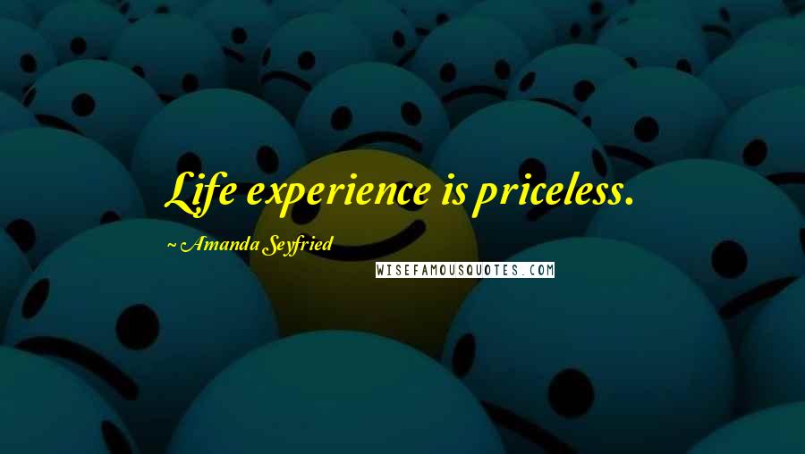 Amanda Seyfried Quotes: Life experience is priceless.