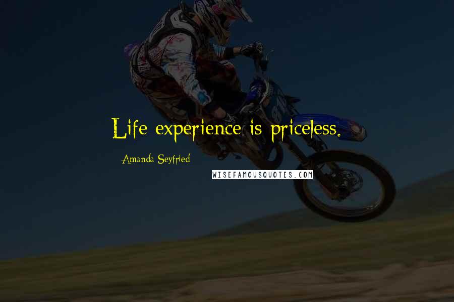 Amanda Seyfried Quotes: Life experience is priceless.