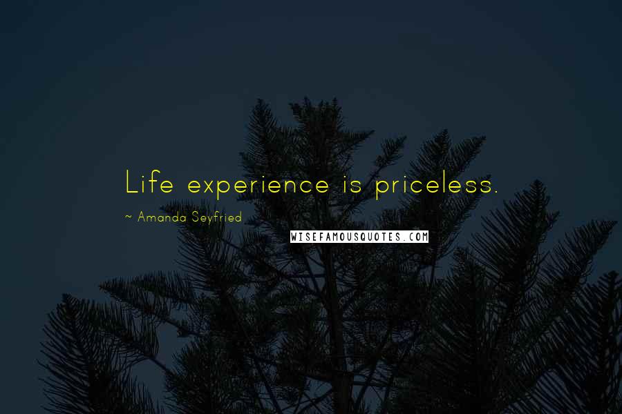 Amanda Seyfried Quotes: Life experience is priceless.