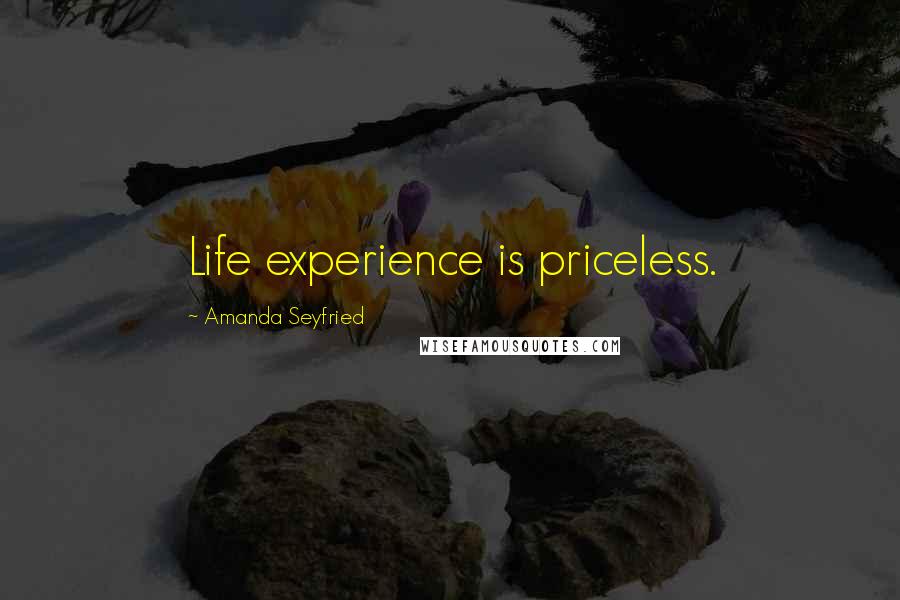 Amanda Seyfried Quotes: Life experience is priceless.