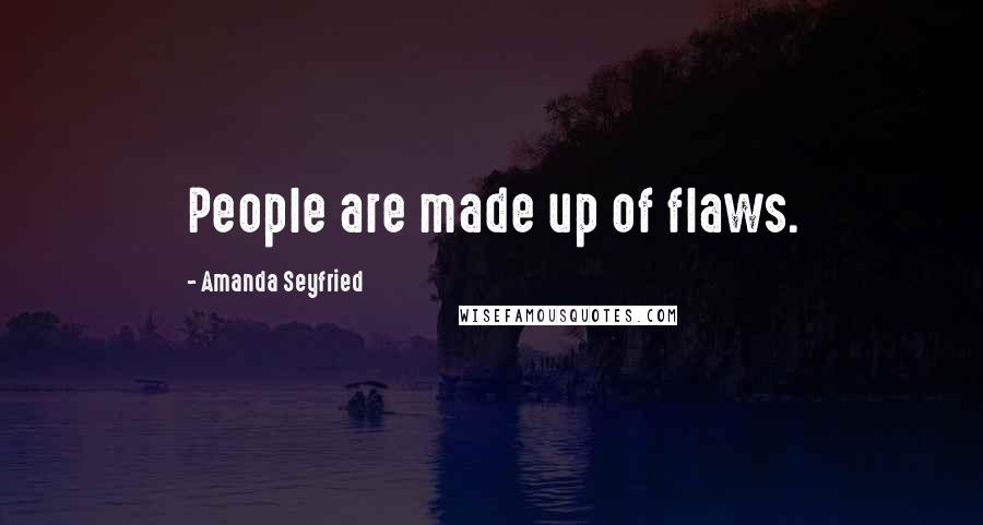 Amanda Seyfried Quotes: People are made up of flaws.