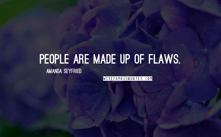 Amanda Seyfried Quotes: People are made up of flaws.