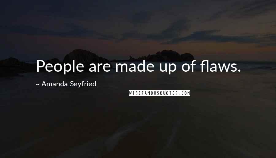 Amanda Seyfried Quotes: People are made up of flaws.