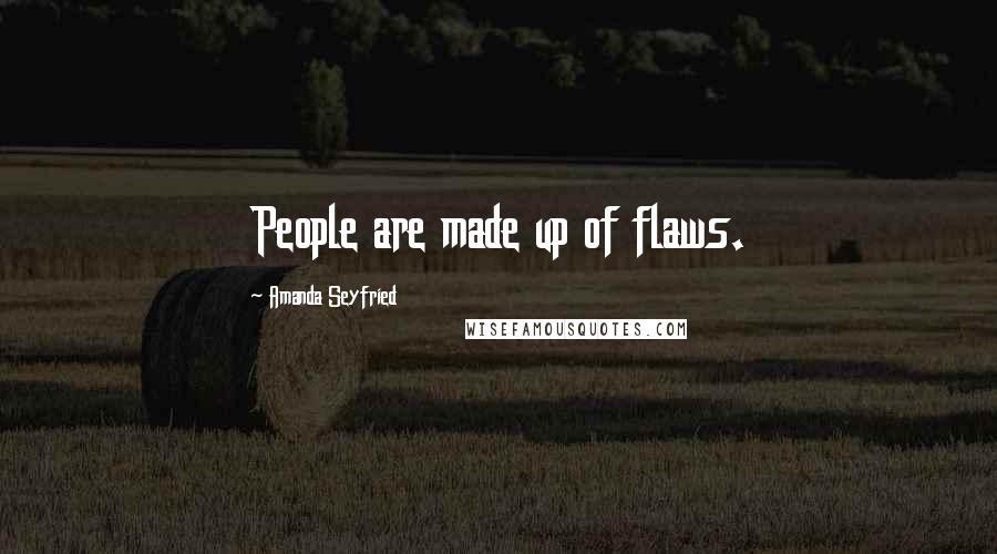 Amanda Seyfried Quotes: People are made up of flaws.