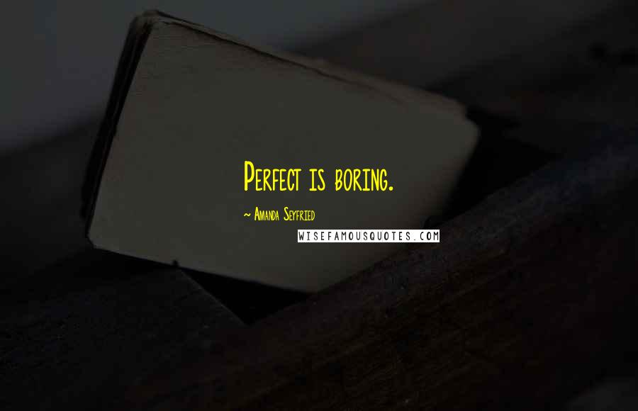 Amanda Seyfried Quotes: Perfect is boring.