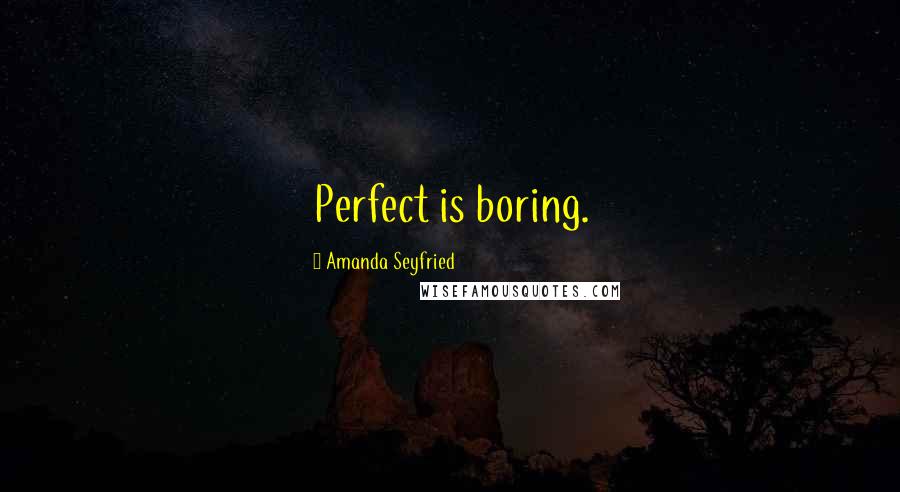 Amanda Seyfried Quotes: Perfect is boring.