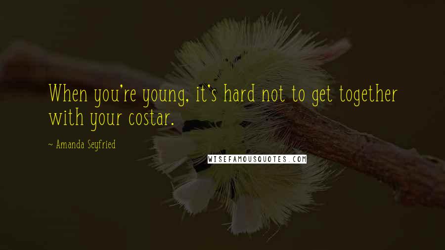 Amanda Seyfried Quotes: When you're young, it's hard not to get together with your costar.
