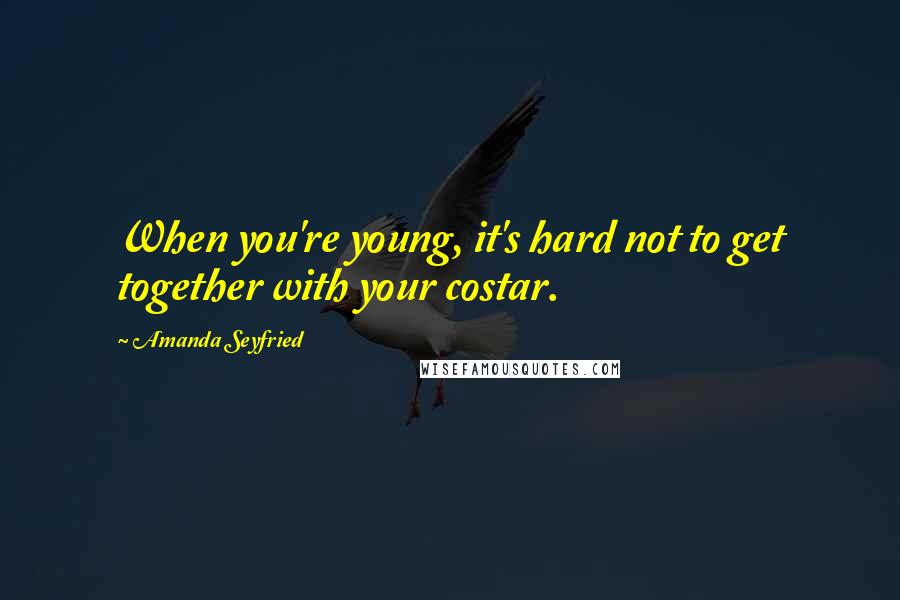 Amanda Seyfried Quotes: When you're young, it's hard not to get together with your costar.