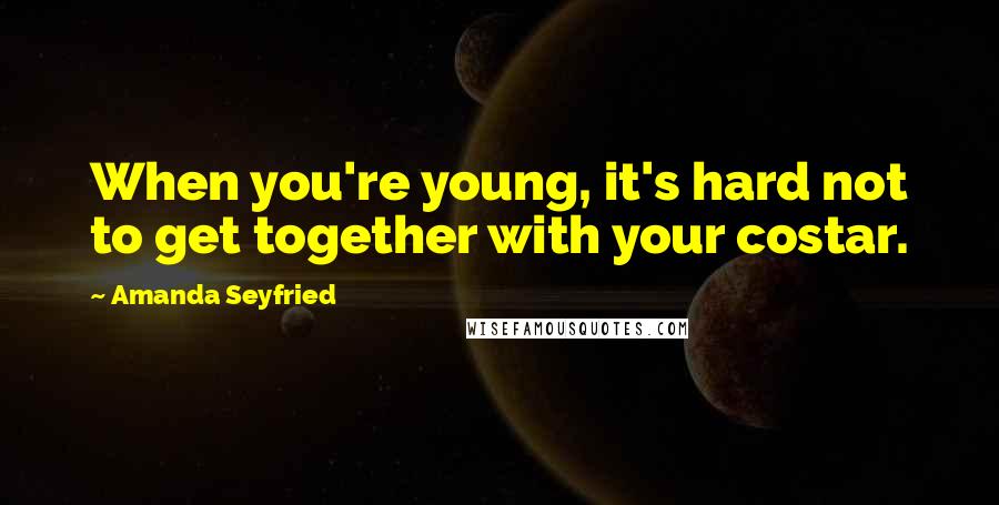 Amanda Seyfried Quotes: When you're young, it's hard not to get together with your costar.