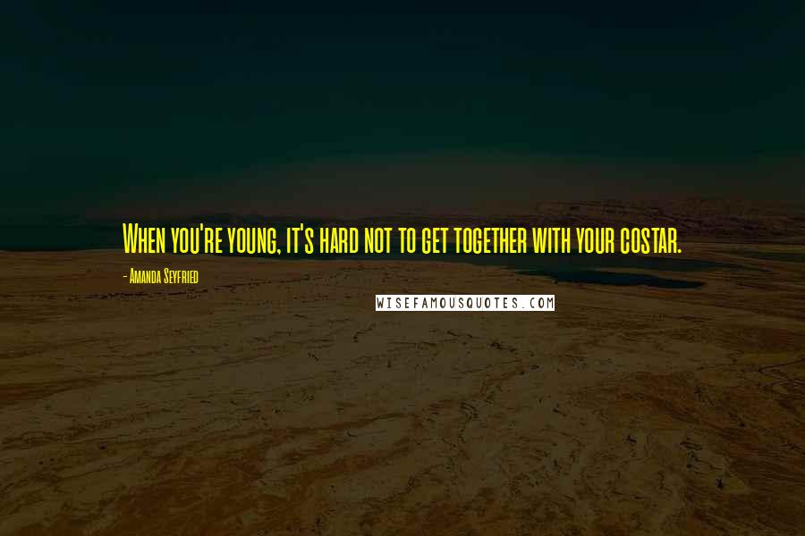 Amanda Seyfried Quotes: When you're young, it's hard not to get together with your costar.