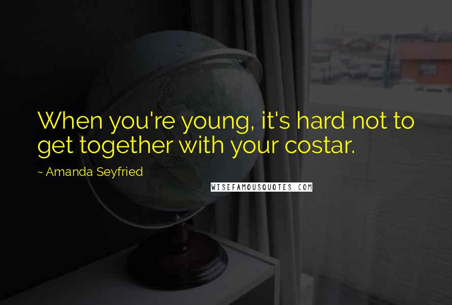 Amanda Seyfried Quotes: When you're young, it's hard not to get together with your costar.