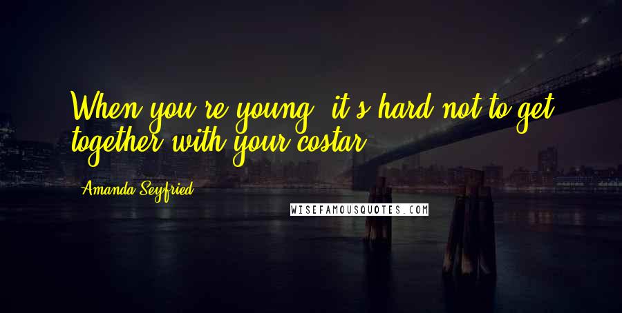 Amanda Seyfried Quotes: When you're young, it's hard not to get together with your costar.