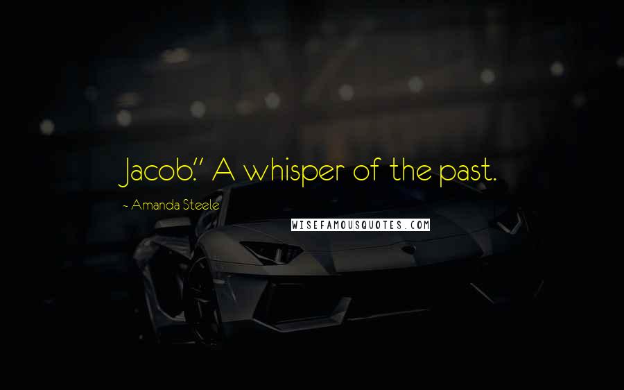 Amanda Steele Quotes: Jacob." A whisper of the past.