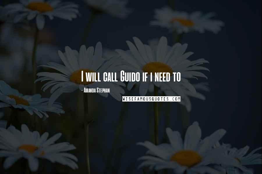 Amanda Stephan Quotes: I will call Guido if i need to